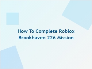 How to Complete the Brookhaven 226 Mission in Roblox